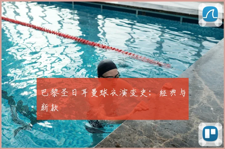 巴黎圣日耳曼球衣演变史:经典与新款