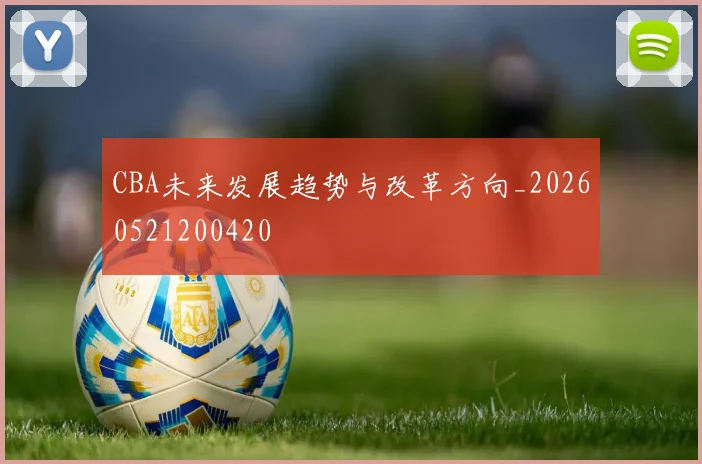 CBA未来发展趋势与改革方向_20260521200420